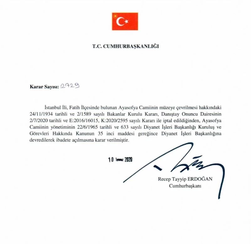 Cumhurbaşkanı Erdoğan imzaladı, Ayasofya Camiinin yönetimi Diyanet İşleri Başkanlığına devredildi, ibadete açılmasına karar verildi.
