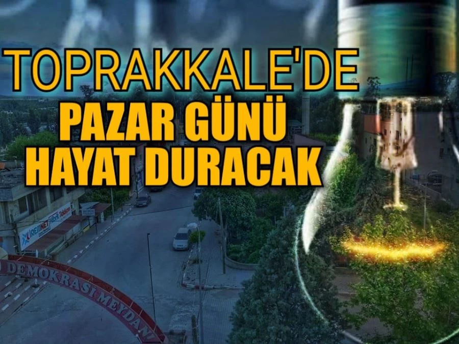 Pazar günü Toprakkale’de hayat duruyor