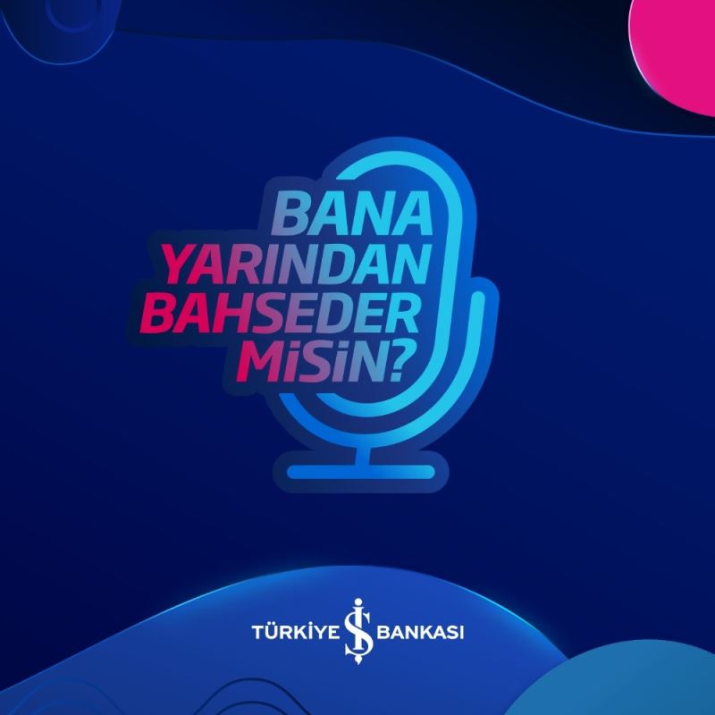 İş Bankası’nın podcast yayınları başladı
