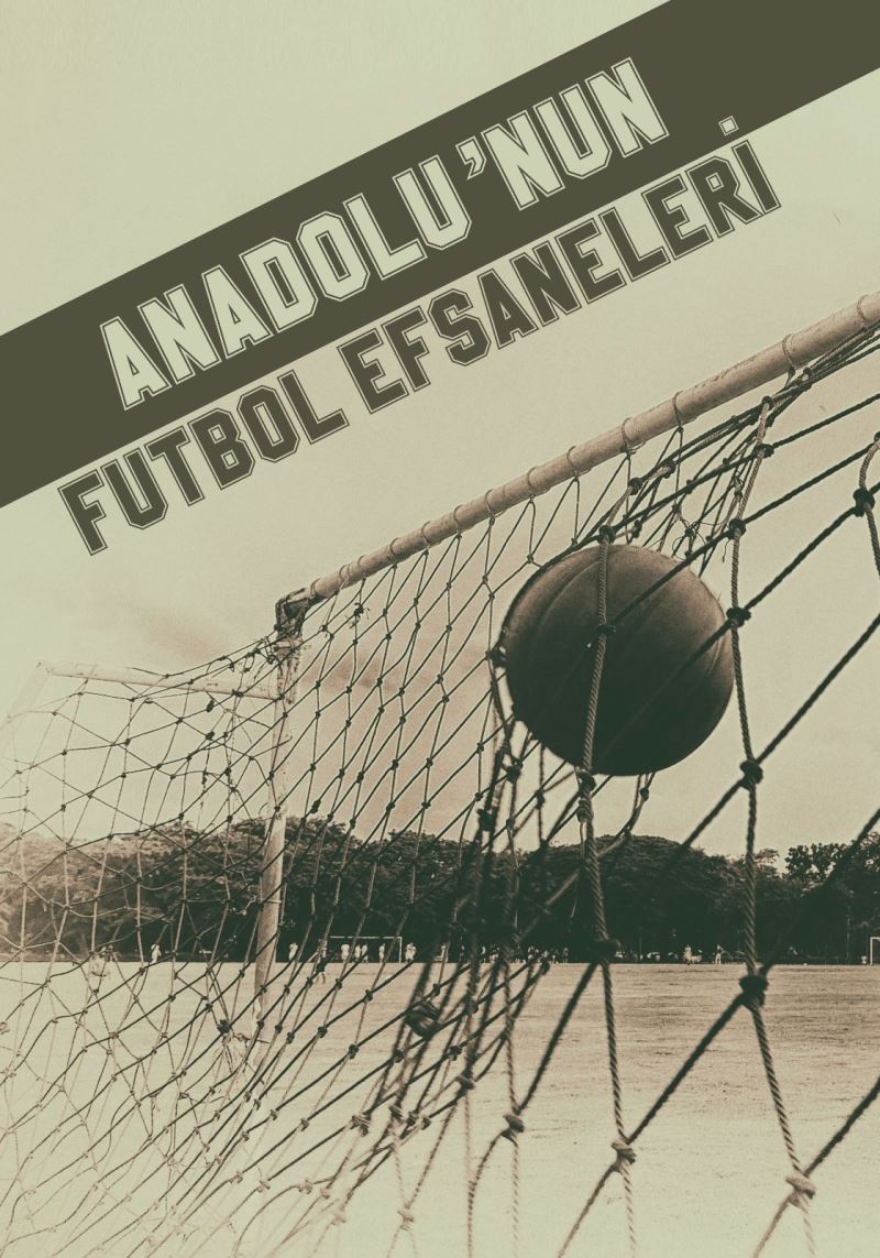 ’Anadolu’nun futbol efsaneleri’ serisi devam ediyor
