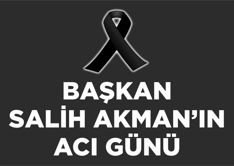 Tuşba Belediye Başkanı Salih Akman’ın acı günü
