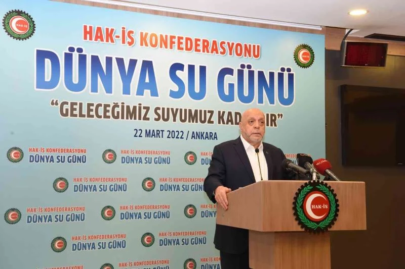 HAK-İŞ Genel Başkanı Arslan: “Dünyadaki su özelleştirmeleriyle su şirketleri toplumu acımasızca sömürüyor”
