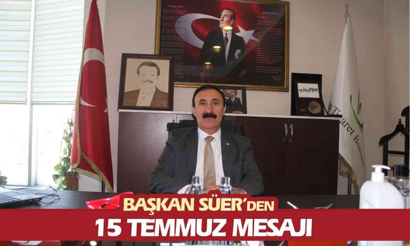 Başkan Süer’den 15 Temmuz mesajı
